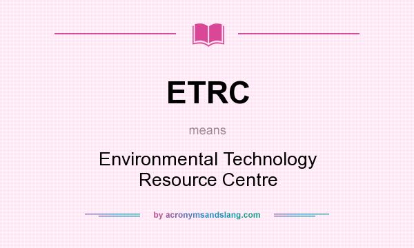 What does ETRC mean? It stands for Environmental Technology Resource Centre