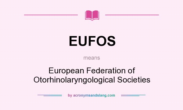 What does EUFOS mean? It stands for European Federation of Otorhinolaryngological Societies