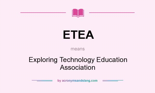 What does ETEA mean? It stands for Exploring Technology Education Association
