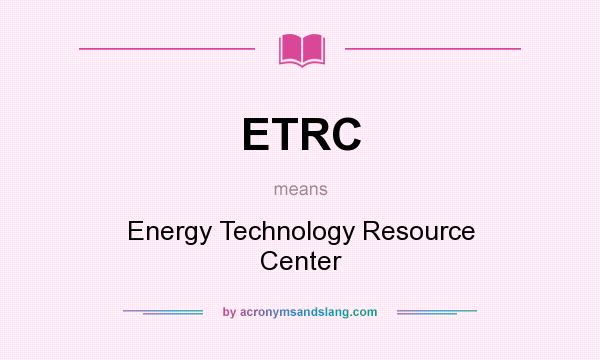 What does ETRC mean? It stands for Energy Technology Resource Center