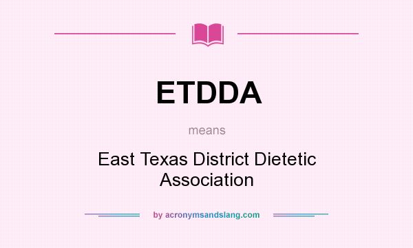 What does ETDDA mean? It stands for East Texas District Dietetic Association