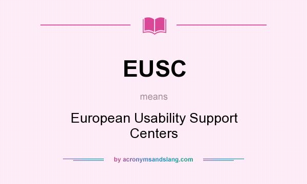 What does EUSC mean? It stands for European Usability Support Centers