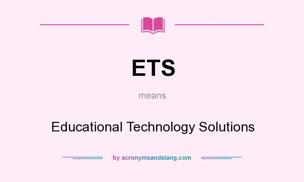 What does ETS mean? It stands for Educational Technology Solutions