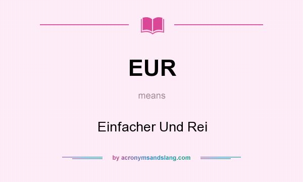 What does EUR mean? It stands for Einfacher Und Rei
