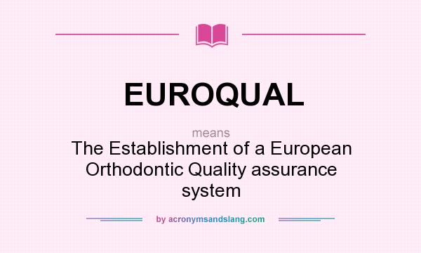 What does EUROQUAL mean? It stands for The Establishment of a European Orthodontic Quality assurance system