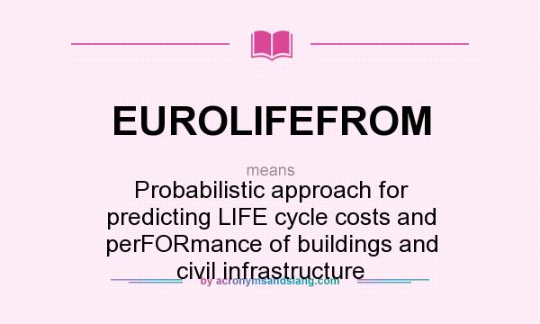 What does EUROLIFEFROM mean? It stands for Probabilistic approach for predicting LIFE cycle costs and perFORmance of buildings and civil infrastructure
