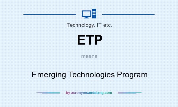 What does ETP mean? It stands for Emerging Technologies Program