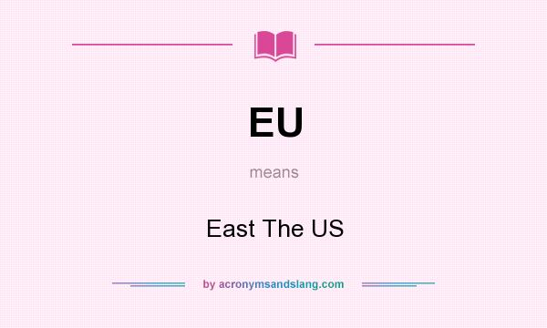 What does EU mean? It stands for East The US