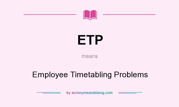 What does ETP mean? It stands for Employee Timetabling Problems