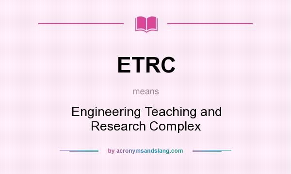 What does ETRC mean? It stands for Engineering Teaching and Research Complex