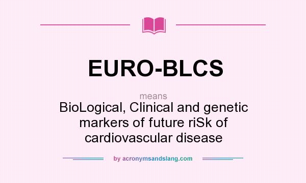 What does EURO-BLCS mean? It stands for BioLogical, Clinical and genetic markers of future riSk of cardiovascular disease