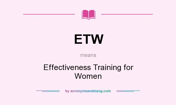 What does ETW mean? It stands for Effectiveness Training for Women