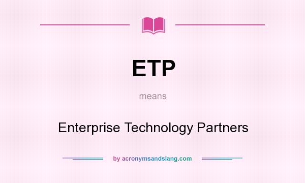 What does ETP mean? It stands for Enterprise Technology Partners
