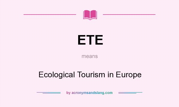 What does ETE mean? It stands for Ecological Tourism in Europe