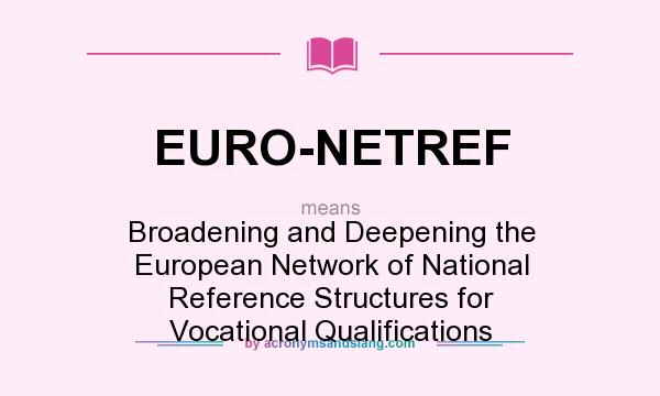 What does EURO-NETREF mean? It stands for Broadening and Deepening the European Network of National Reference Structures for Vocational Qualifications