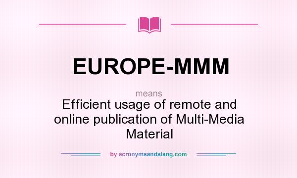 What does EUROPE-MMM mean? It stands for Efficient usage of remote and online publication of Multi-Media Material