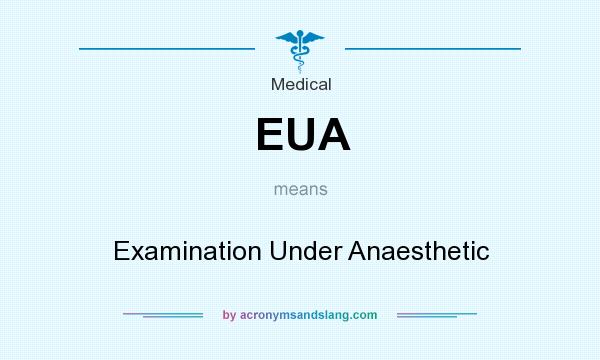 What does EUA mean? It stands for Examination Under Anaesthetic