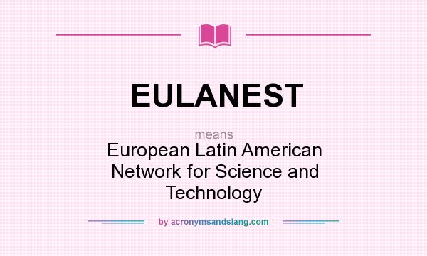 What does EULANEST mean? It stands for European Latin American Network for Science and Technology