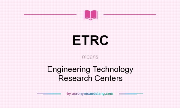 What does ETRC mean? It stands for Engineering Technology Research Centers