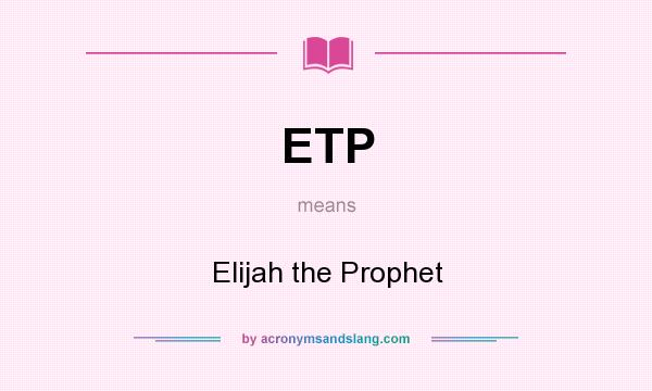 What does ETP mean? It stands for Elijah the Prophet