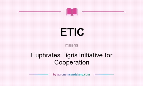 What does ETIC mean? It stands for Euphrates Tigris Initiative for Cooperation