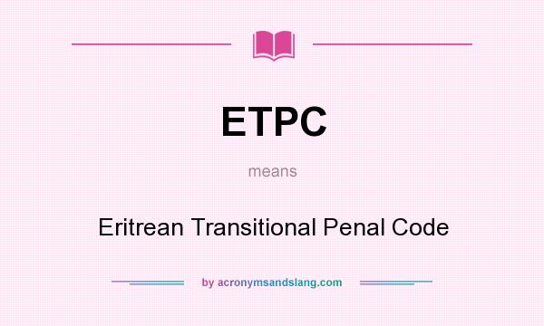 What does ETPC mean? It stands for Eritrean Transitional Penal Code