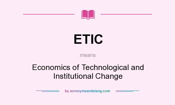 What does ETIC mean? It stands for Economics of Technological and Institutional Change