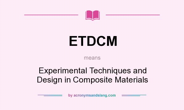 What does ETDCM mean? It stands for Experimental Techniques and Design in Composite Materials