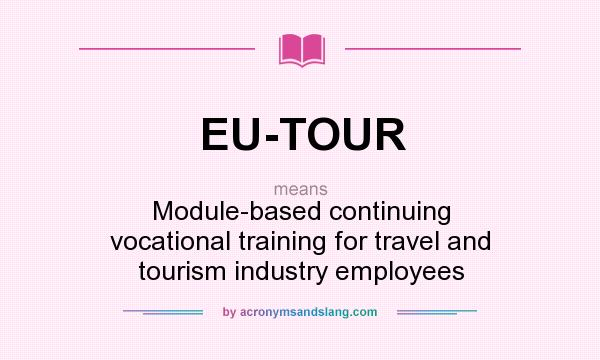 What does EU-TOUR mean? It stands for Module-based continuing vocational training for travel and tourism industry employees