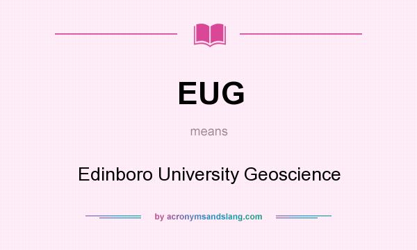 What does EUG mean? It stands for Edinboro University Geoscience