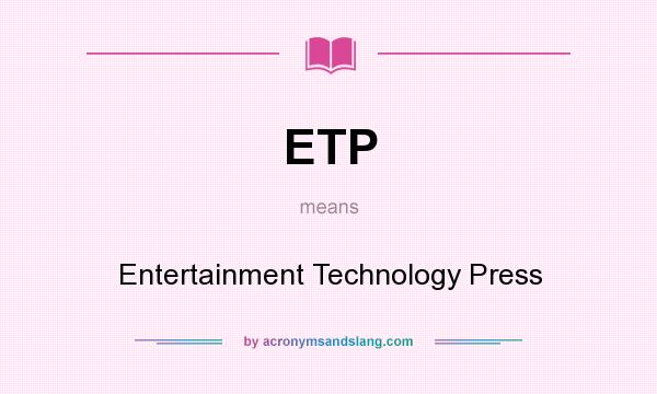 What does ETP mean? It stands for Entertainment Technology Press