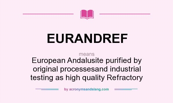 What does EURANDREF mean? It stands for European Andalusite purified by original processesand industrial testing as high quality Refractory
