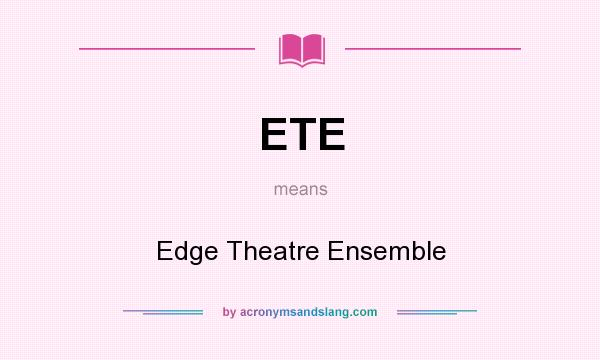 What does ETE mean? It stands for Edge Theatre Ensemble