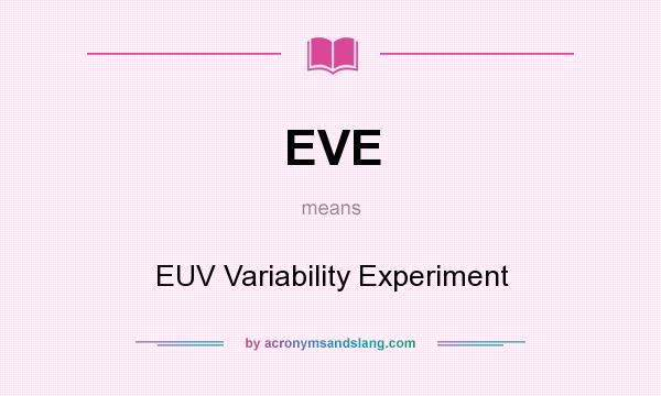 What does EVE mean? It stands for EUV Variability Experiment