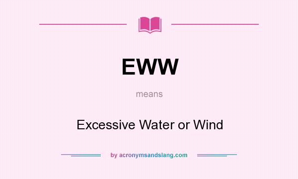 What does EWW mean? It stands for Excessive Water or Wind