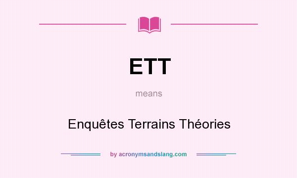 What does ETT mean? It stands for Enquêtes Terrains Théories
