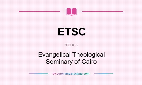 What does ETSC mean? It stands for Evangelical Theological Seminary of Cairo