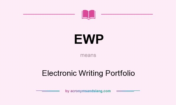 What does EWP mean? It stands for Electronic Writing Portfolio