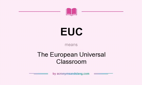 What does EUC mean? It stands for The European Universal Classroom