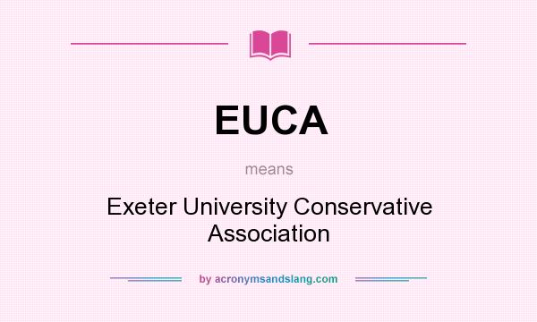 What does EUCA mean? It stands for Exeter University Conservative Association