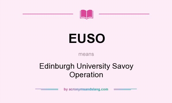 What does EUSO mean? It stands for Edinburgh University Savoy Operation