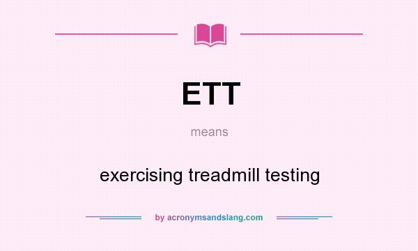 What does ETT mean? It stands for exercising treadmill testing