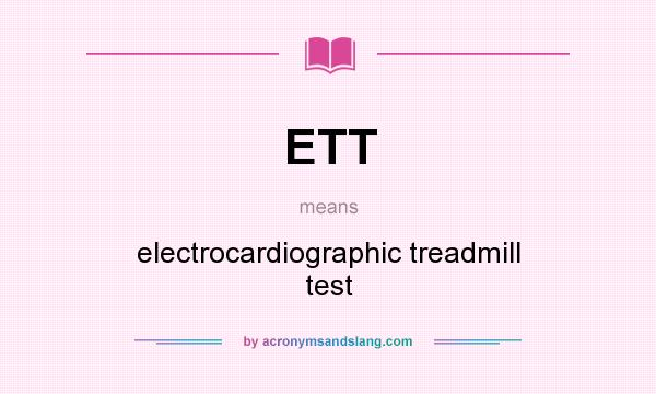 What does ETT mean? It stands for electrocardiographic treadmill test