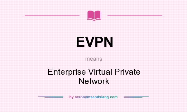 What does EVPN mean? It stands for Enterprise Virtual Private Network