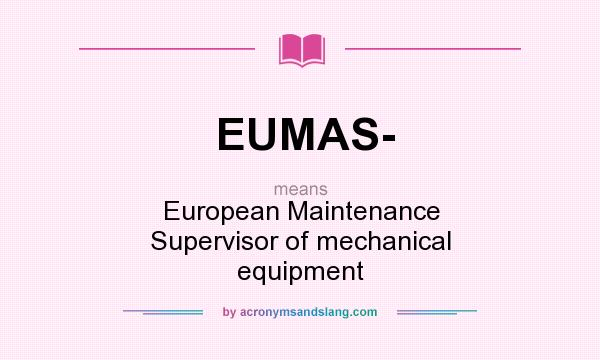 What does EUMAS- mean? It stands for European Maintenance Supervisor of mechanical equipment