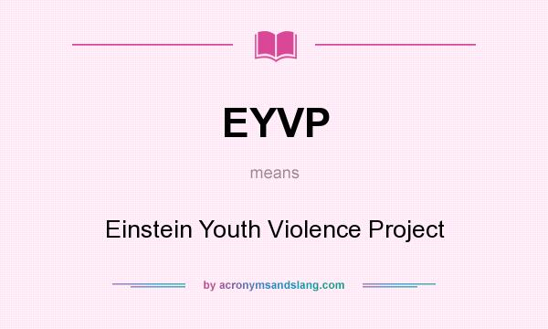What does EYVP mean? It stands for Einstein Youth Violence Project