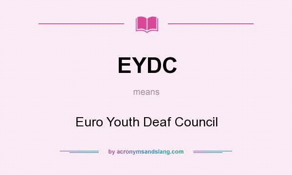 What does EYDC mean? It stands for Euro Youth Deaf Council