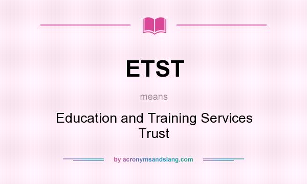 What does ETST mean? It stands for Education and Training Services Trust