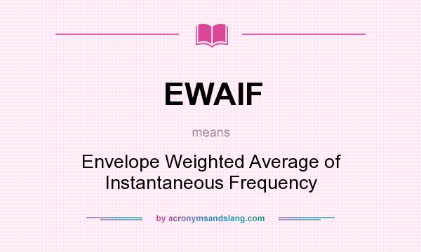 What does EWAIF mean? It stands for Envelope Weighted Average of Instantaneous Frequency