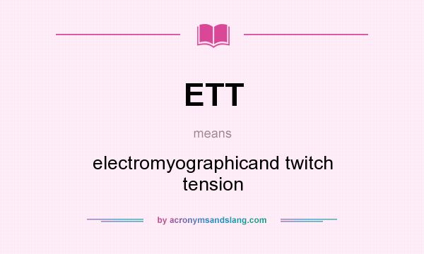 What does ETT mean? It stands for electromyographicand twitch tension